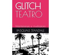 GLITCH TEATRO: Interferenze e rivelazioni