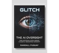 Glitch: The AI Oversight: How Artificial Intelligence Is Quietly Reshaping Humanity