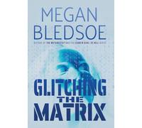 Glitching the Matrix: a mind-bending thriller of metaphysical and supernatural suspense