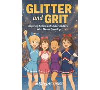 Glitter and Grit: Inspiring Stories of Cheerleaders Who Never Gave Up: 20 Motivational Short Stories for Girls Ages 7-12 Who Love Cheerleading, Overcoming Challenges, and Believing in Themselves