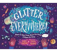 Glitter Everywhere!: Where It Came From, Where It's Found & Where It's Going