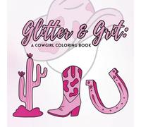 Glitter & Grit: A Cowgirl Coloring Book for Gals: Boots, Bling, Horses & Heart-Just Add Color!