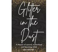Glitter in the Dust: A Memoir of survival, motherhood, and becoming whole.