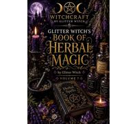 Glitter Witch’s Book of Herbal Magic: Dry Ritual Blends, Magical Herbs and Nature-Based Practices for Everyday Life (The Glitter Witch Collection)
