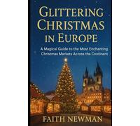 Glittering Christmas in Europe: A Magical Guide to the Most Enchanting Christmas Markets Across the Continent (Travel)