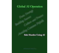 Global AI Operation: 3 (Side Hustles Using AI for Beginners Through Advanced)