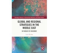 Global and Regional Strategies in the Middle East: In Pursuit of Hegemony (Routledge Advances in International Relations and Global Politics)