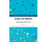 Global Art Markets: History and Current Trends (Routledge Research in the Creative and Cultural Industries)