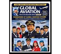 GLOBAL AVIATIONS EXECUTIVE MAGAZINE GLOBAL AVIATION ENCYCLOPEDIA SERIES FOUNDATIONS OF GLOBAL AVIATION SYSTEMS: AIRLINES, AIRPORTS, INFRASTRUCTURE & GLOBAL CONNECTIVITY ARCHITECTURE
