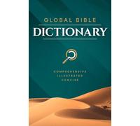 Global Bible Dictionary: An Illustrated Biblical Guide With Definitions, Scripture References, Maps, and Images