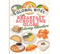 GLOBAL BITES, BREAKFAST ACROSS THE GLOBE COLORING ADVENTURE: A Delicious Coloring Journey Through Traditional Breakfasts from Around the World (The Feast of..)