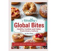 Global Bites: Healthy Cookies and Cakes from Every Culture: Cultural Wellness Through Traditional Bakes (Baking Guide series)