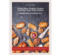 Global Bites: Healthy Cookies and Cakes from Every Culture: Cultural Wellness Through Traditional Bakes (Baking Guide series)