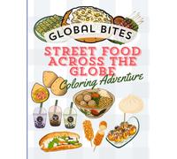 GLOBAL BITES, STREET FOOD ACROSS THE GLOBE COLORING ADVENTURE: Color & Explore Iconic Street Food, Local Snacks, and Culinary Traditions from Around the World (The Feast of..)
