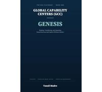 Global Capability Centers (GCC) - Genesis: Building, Transitioning, and Operating Shared Services and Captive Offshore Centers - Genesis, Book One of the GCC Playbook