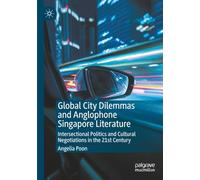 Global City Dilemmas and Anglophone Singapore Literature: Intersectional Politics and Cultural Negotiations in the 21st Century