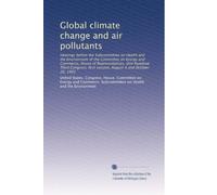 Global climate change and air pollutants: Hearings before the Subcommittee on Health and the Environment of the Committee on Energy and Commerce, ... first session, August 4 and October 26, 1993