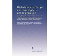 Global climate change and stratospheric ozone depletion: Hearing before the Subcommittee on Environmental Protection of the Committee on Environment ... Second Congress, first session, July 30, 1991