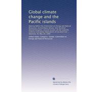 Global climate change and the Pacific islands: Hearing before the Committee on Energy and Natural Resources, United States Senate, One Hundred Second ... sea level rise ... Honolulu, HI, May 26, 1992