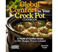 Global Comfort Crock Pot Cookbook: A World of Comfort Awaits in 100+ Recipes, With Dishes From Mongolian Beef, Spanish Paella to Alabama White BBQ Chicken, Pictures Included (Slow Cooker Collection)