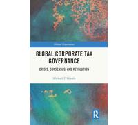 Global Corporate Tax Governance: Crisis, Consensus, and Revolution (Global Governance)