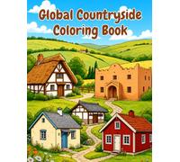 Global Countryside Coloring Book: A Cozy Journey Through Beautiful Rural Landscapes, Traditional Village Houses, and Scenic Farms Around the World - Stress Relief Coloring Pages for Adults & Teens.