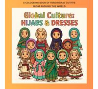 Global Culture: Hijabs & Dresses: A Colouring Book of Traditional Outfits From Around The World for Ages 4-9