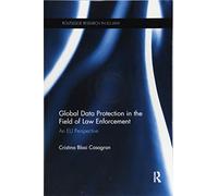 Global Data Protection in the Field of Law Enforcement: An EU Perspective (Routledge Research in EU Law)