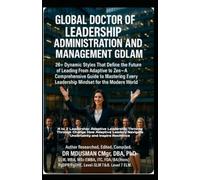 GLOBAL DOCTOR OF LEADERSHIP ADMINISTRATION AND MANAGEMENT GDLAM: 26+ Dynamic Styles That Define the Future of Leading From Adaptive to Zen A ... for the Modern World Self-Study Handbook