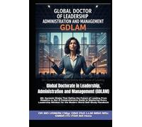 GLOBAL DOCTOR OF LEADERSHIP ADMINISTRATION AND MANAGEMENT GDLAM: 26+ Dynamic Styles That Define the Future of Leading From Adaptive to Zen A ... for the Modern World Self-Study Handbook