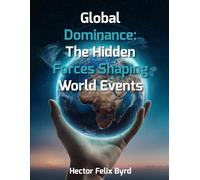 Global Dominance: The Hidden Forces Shaping World Events