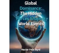 Global Dominance: The Hidden Forces Shaping World Events