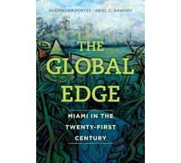 Global Edge: Miami in the Twenty-First Century (The Fletcher Jones Foundation: Humanities Imprint)