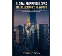 Global Empire Builders: The Billionaire's Playbook: Mastering World Markets Through Ethically-Driven, Data-Informed Decision-Making