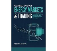 Global Energy Markets & Trading: Crude Oil, Products, Derivatives, and Risk Management Strategies