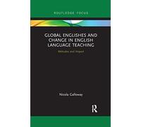 Global Englishes and Change in English Language Teaching: Attitudes and Impact (Routledge Focus on Linguistics)