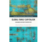 Global Family Capitalism: A Business History Perspective (Routledge International Studies in Business History)