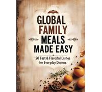 Global Family Meals Made easy: 20 Fast & Flavorful Dishes for Everyday Dinners