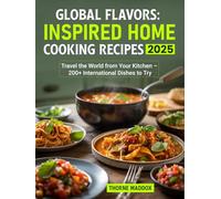 Global Flavors Inspired Home Cooking Recipes 2025: Travel the World from Your Kitchen - 200+ International Dishes to Try