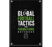 Global Football Tactics and Formations Notebook: A Coach’s Field Journal for Strategy, Analysis, and Match Planning (Soccer Fan’s)