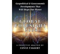 GLOBAL FORESIGHT 2035: Geopolitical And Geoeconomic Developments That Will Shape Our Planet (Strategic Analyses of our Planet's Current State and Near Future)