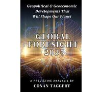 GLOBAL FORESIGHT 2035: Geopolitical And Geoeconomic Developments That Will Shape Our Planet (Strategic Analyses of our Planet's Current State and Near Future)