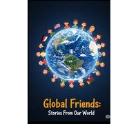 Global Friends: Stories From Our World: An Around-the-World Adventure of Diverse Traditions, Family Heritage, and Global Connection for Kids