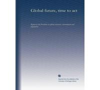 Global future, time to act: Report to the President on global resources, environment and population