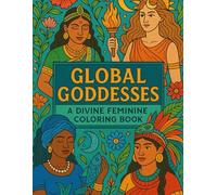 Global Goddesses Divine Feminine Coloring Book: Sacred Art for Empowerment, Mindfulness, & Cultural Discovery