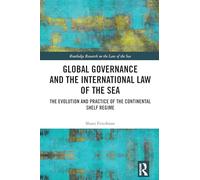 Global Governance and the International Law of the Sea: The Evolution and Practice of the Continental Shelf Regime (Routledge Research on the Law of the Sea)