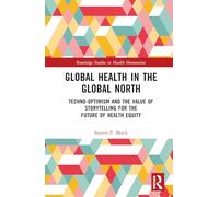 Global Health in the Global North: Techno-Optimism and the Value of Storytelling for the Future of Health Equity (Routledge Studies in Health Humanities)