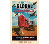 Global Heartland: Cultivating the American Century on the Midwestern Farm