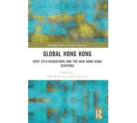 Global Hong Kong: Post-2019 Migration and the New Hong Kong Diaspora (Routledge Series on Asian Migration)