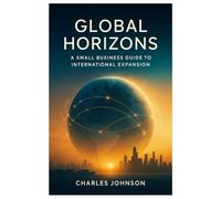 Global Horizons: A Small Business Guide to International Expansion